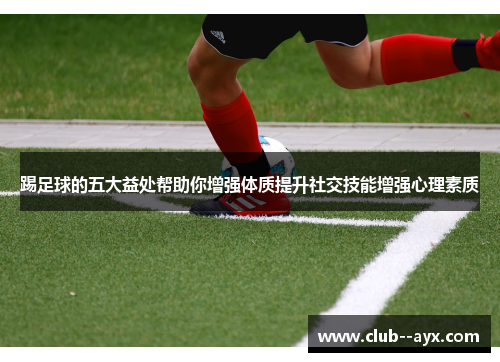踢足球的五大益处帮助你增强体质提升社交技能增强心理素质