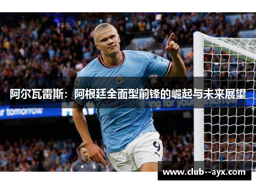 阿尔瓦雷斯：阿根廷全面型前锋的崛起与未来展望