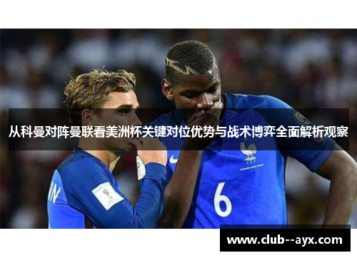 从科曼对阵曼联看美洲杯关键对位优势与战术博弈全面解析观察