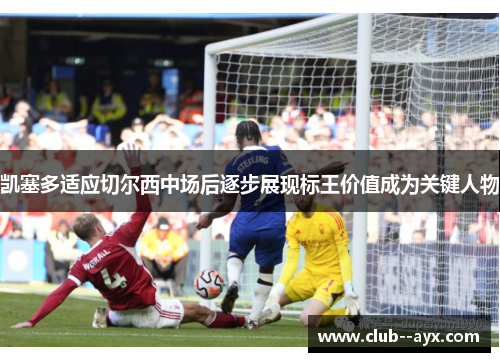 凯塞多适应切尔西中场后逐步展现标王价值成为关键人物